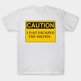 Caution I just escaped the matrix T-Shirt